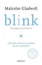 Blink: Inteligencia Intuitiva: ?Por Qué Sabemos La Verdad En DOS Segundos? / Blink: The Power of Thinking Without Thinking = Blink
