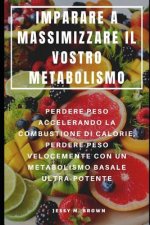 Imparare a Massimizzare Il Vostro Metabolismo: Perdere Peso Accelerando La Combustione Di Calorie, Perdere Peso Velocemente Con Un Metabolismo Basale