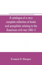 catalogue of a very complete collection of books and pamphlets relating to the American civil war 1861-5 and slavery including many rare regimental hi