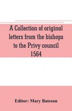 collection of original letters from the bishops to the Privy council, 1564, with returns of the justices of the peace and others within their respecti