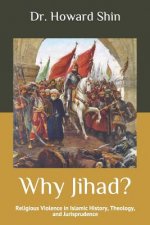 Why Jihad?: Religious Violence in Islamic History, Theology, and Jurisprudence