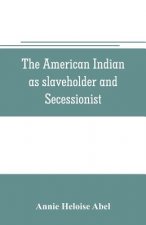 American Indian as slaveholder and secessionist; an omitted chapter in the diplomatic history of the Southern Confederacy