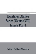 Harriman Alaska series (Volume VIII) Insects Part I by William H. Ashmead, Nathan Banks, A. N. Caudell, O. F. Cook, Rolla P. Currie, Harrison G. Dyar,
