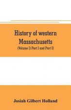 History of western Massachusetts. The counties of Hampden, Hampshire, Franklin, and Berkshire. Embracing an outline aspects and leading interests, and