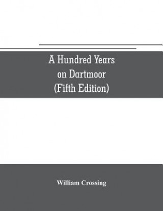 hundred years on Dartmoor; historical notices on the forest and its purlieus during the nineteenth century (Fifth Editon)
