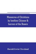 Massacres of Christians by heathen Chinese & horrors of the Boxers