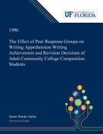 Effect of Peer Response Groups on Writing Apprehension Writing Achievement and Revision Decisions of Adult Community College Composition Students