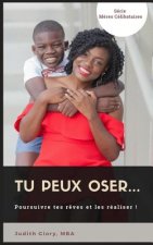 Tu Peux Oser...: Poursuivre Tes R?ves Et Les Réaliser