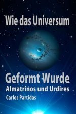 Wie Das Universum Geformt Wurde: Almatrinos Und Urdires