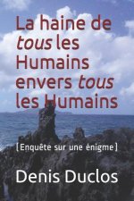 La haine de tous les Humains envers tous les Humains: (Enqu?te sur une énigme)