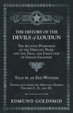 History of the Devils of Loudun - The Alleged Possession of the Ursuline Nuns, and the Trial and Execution of Urbain Grandier - Told by an Eye-Witness