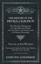 History of the Devils of Loudun - The Alleged Possession of the Ursuline Nuns, and the Trial and Execution of Urbain Grandier - Told by an Eye-Witness