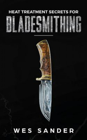 Heat Treatment Secrets for Bladesmithing