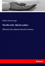 The life of Dr. Martin Luther: