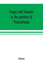 Forges and furnaces in the province of Pennsylvania