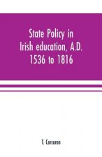 State policy in Irish education, A.D. 1536 to 1816, exemplified in documents collected for lectures to postgraduate classes with an Introduction