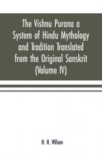 Vishnu Purana a System of Hindu Mythology and Tradition Translated from the Original Sanskrit, and Illustrated by Notes Derived Chiefly from Other Pur
