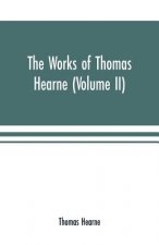 works of Thomas Hearne (Volume II). Containing the second volume of Robert of Gloucester's chronicle