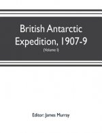 British Antarctic Expedition, 1907-9, under the command of Sir E.H. Shackleton, c.v.o. Reports on the scientific investigations (Volume I) Biology