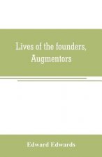 Lives of the founders, Augmentors. and other benefactors, of the British museum. 1570-1870