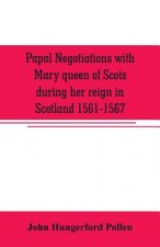 Papal negotiations with Mary queen of Scots during her reign in Scotland 1561-1567