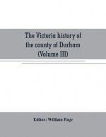 Victoria history of the county of Durham (Volume III)
