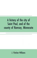 history of the city of Saint Paul, and of the county of Ramsey, Minnesota
