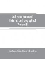 Utah since statehood, historical and biographical (Volume III)