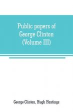 Public papers of George Clinton, first Governor of New York, 1777-1795, 1801-1804 (Volume III)
