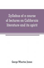 Syllabus of a course of lectures on California literature and its spirit