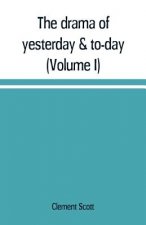 drama of yesterday & to-day (Volume I)