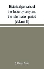 Historical portraits of the Tudor dynasty and the reformation period (Volume III)