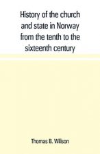 History of the church and state in Norway from the tenth to the sixteenth century