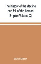 history of the decline and fall of the Roman Empire (Volume X)