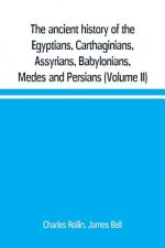ancient history of the Egyptians, Carthaginians, Assyrians, Babylonians, Medes and Persians, Grecians and Macedonians. Including a history of the arts