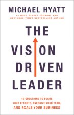 Vision Driven Leader - 10 Questions to Focus Your Efforts, Energize Your Team, and Scale Your Business