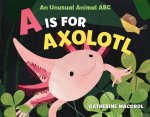 Is for Axolotl: An Unusual Animal ABC