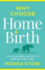 Why Choose Home Birth: Yes, It's an Option, and Yes, It's Right for Women Today