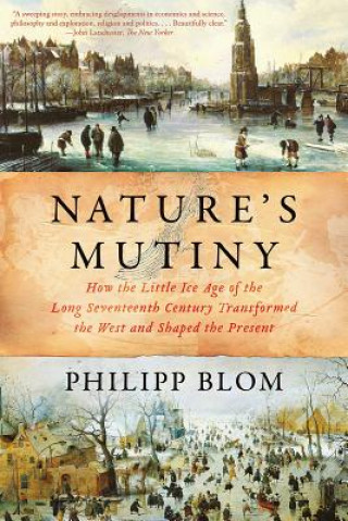Nature's Mutiny - How the Little Ice Age of the Long Seventeenth Century Transformed the West and Shaped the Present