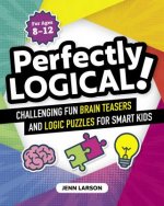 Perfectly Logical!: Challenging Fun Brain Teasers and Logic Puzzles for Smart Kids