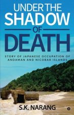 Under the Shadow of Death: Story of Japanese Occupation of Andaman and Nicobar Islands