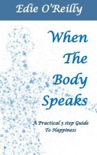 When The Body Speaks: A practical 3 Step Guide to Happiness