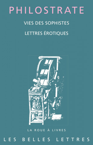 Philostrate, Vies Des Sophistes: Suivies de Lettres Erotiques