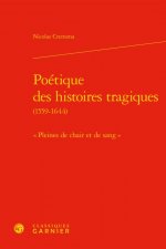 Poetique Des Histoires Tragiques: Pleines de Chair Et de Sang
