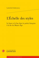 L'Echelle Des Styles: Le Haut Et Le Bas Dans La Poesie Francaise a la Fin Du Moyen Age