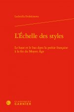 L'Echelle Des Styles: Le Haut Et Le Bas Dans La Poesie Francaise a la Fin Du Moyen Age