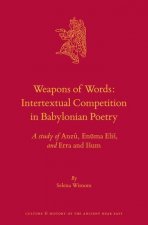 Weapons of Words: Intertextual Competition in Babylonian Poetry: A Study of Anz?, Enūma Elis, and Erra and Isum