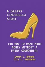 A Salary Cinderella Story: (Or How to Make More Money Without a Fairy Godmother)