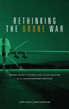 Rethinking the Drone War: National Security, Legitimacy and Civilian Casualties in U.S. Counterterrorism Operations: National Security, Legitimacy and