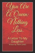 You Are A Queen: Nothing Less.: A Letter To My Daughter